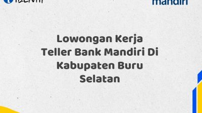 Lowongan Kerja Teller Bank Mandiri Di Kabupaten Buru Selatan Tahun 2025