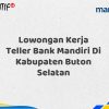 Lowongan Kerja Teller Bank Mandiri Di Kabupaten Buton Selatan Tahun 2025 (Ayo Daftar Sekarang)