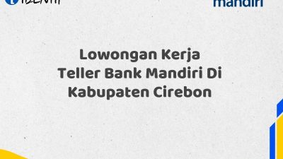 Lowongan Kerja Teller Bank Mandiri Di Kabupaten Cirebon Tahun 2025 (Ayo Daftar Sekarang)