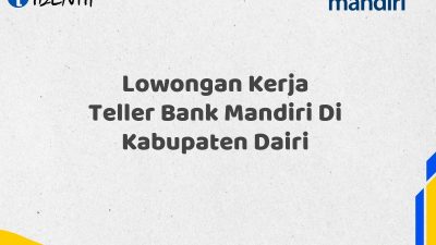 Lowongan Kerja Teller Bank Mandiri Di Kabupaten Dairi Tahun 2025 (Lamar Sekarang)