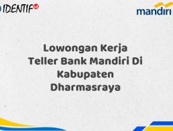 Lowongan Kerja Teller Bank Mandiri Di Kabupaten Dharmasraya Tahun 2025 (Yang Wajib Anda Ketahui)