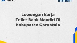 Lowongan Kerja Teller Bank Mandiri Di Kabupaten Gorontalo Tahun 2025 (Buruan Daftar Sekarang)