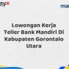 Lowongan Kerja Teller Bank Mandiri Di Kabupaten Gorontalo Utara Tahun 2025 (Segera Daftar Sebelum Terlambat)