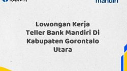 Lowongan Kerja Teller Bank Mandiri Di Kabupaten Gorontalo Utara Tahun 2025 (Segera Daftar Sebelum Terlambat)