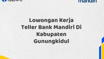 Lowongan Kerja Teller Bank Mandiri Di Kabupaten Gunungkidul Tahun 2025 (Ayo Daftar Sekarang)