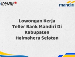 Lowongan Kerja Teller Bank Mandiri Di Kabupaten Halmahera Selatan Tahun 2025 (Resmi)