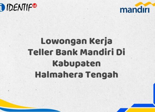 Lowongan Kerja Teller Bank Mandiri Di Kabupaten Halmahera Tengah Tahun 2025 (Daftar Sekarang)
