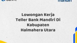 Lowongan Kerja Teller Bank Mandiri Di Kabupaten Halmahera Utara Tahun 2025 (Daftar Sekarang)
