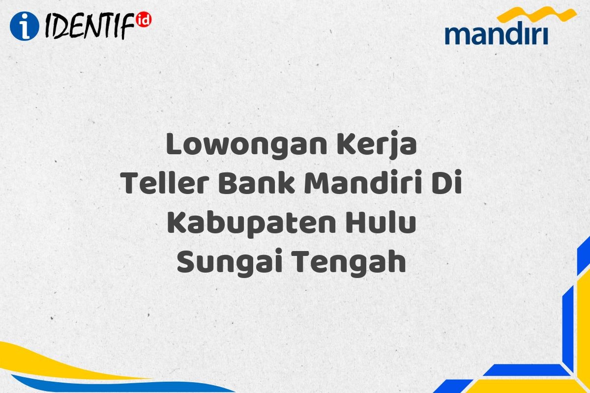 Lowongan Kerja Teller Bank Mandiri Di Kabupaten Hulu Sungai Tengah