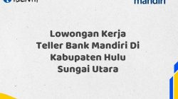 Lowongan Kerja Teller Bank Mandiri Di Kabupaten Hulu Sungai Utara Tahun 2025 (Resmi)