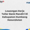 Lowongan Kerja Teller Bank Mandiri Di Kabupaten Humbang Hasundutan Tahun 2025 (Buruan Daftar Sekarang)