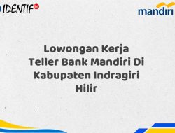 Lowongan Kerja Teller Bank Mandiri Di Kabupaten Indragiri Hilir Tahun 2025 (Buruan Daftar Sekarang)