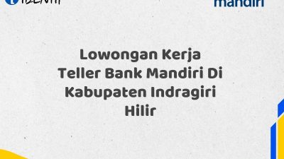 Lowongan Kerja Teller Bank Mandiri Di Kabupaten Indragiri Hilir