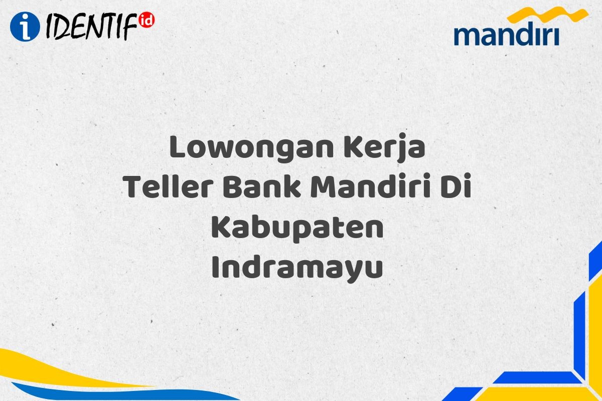 Lowongan Kerja Teller Bank Mandiri Di Kabupaten Indramayu