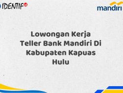 Lowongan Kerja Teller Bank Mandiri Di Kabupaten Kapuas Hulu Tahun 2025 (Yang Wajib Anda Ketahui)