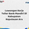 Lowongan Kerja Teller Bank Mandiri Di Kabupaten Kepulauan Aru Tahun 2025 (Resmi)