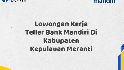 Lowongan Kerja Teller Bank Mandiri Di Kabupaten Kepulauan Meranti Tahun 2025 (Resmi)