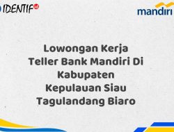 Lowongan Kerja Teller Bank Mandiri Di Kabupaten Kepulauan Siau Tagulandang Biaro Tahun 2025 (Segera Daftar Sebelum Terlambat)