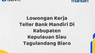 Lowongan Kerja Teller Bank Mandiri Di Kabupaten Kepulauan Siau Tagulandang Biaro Tahun 2025 (Apply Now)