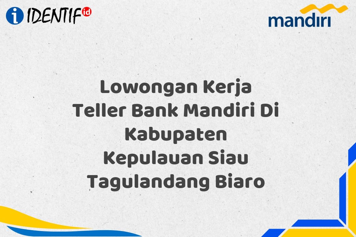 Lowongan Kerja Teller Bank Mandiri Di Kabupaten Kepulauan Siau Tagulandang Biaro