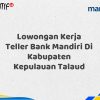 Lowongan Kerja Teller Bank Mandiri Di Kabupaten Kepulauan Talaud Tahun 2025 (Lamar Sekarang)