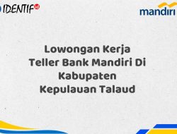 Lowongan Kerja Teller Bank Mandiri Di Kabupaten Kepulauan Talaud Tahun 2025 (Lamar Sekarang)