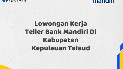Lowongan Kerja Teller Bank Mandiri Di Kabupaten Kepulauan Talaud Tahun 2025 (Lamar Sekarang)