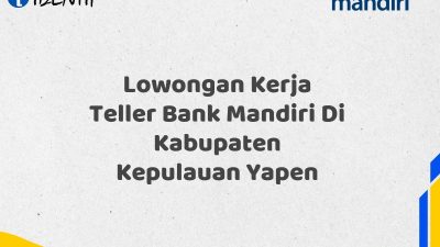 Lowongan Kerja Teller Bank Mandiri Di Kabupaten Kepulauan Yapen Tahun 2025 (Resmi)