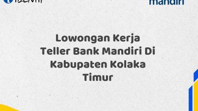 Lowongan Kerja Teller Bank Mandiri Di Kabupaten Kolaka Timur Tahun 2025 (Daftar Sekarang)