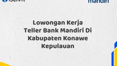 Lowongan Kerja Teller Bank Mandiri Di Kabupaten Konawe Kepulauan Tahun 2025 (Apply Now)
