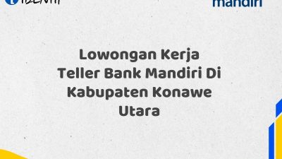 Lowongan Kerja Teller Bank Mandiri Di Kabupaten Konawe Utara