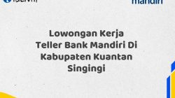 Lowongan Kerja Teller Bank Mandiri Di Kabupaten Kuantan Singingi Tahun 2025 (Lamar Sekarang) 5 Lowongan Kerja Teller Bank Mandiri Di Kabupaten Kuantan Singingi