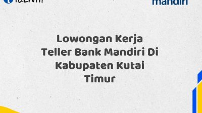 Lowongan Kerja Teller Bank Mandiri Di Kabupaten Kutai Timur