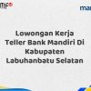 Lowongan Kerja Teller Bank Mandiri Di Kabupaten Labuhanbatu Selatan Tahun 2025 (Ayo Daftar Sekarang)