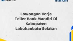 Lowongan Kerja Teller Bank Mandiri Di Kabupaten Labuhanbatu Selatan Tahun 2025 (Ayo Daftar Sekarang)