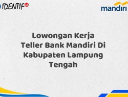 Lowongan Kerja Teller Bank Mandiri Di Kabupaten Lampung Tengah Tahun 2025 (Daftar Sekarang)