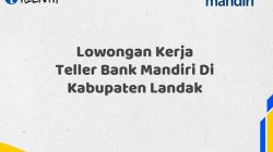 Lowongan Kerja Teller Bank Mandiri Di Kabupaten Landak Tahun 2025 (Buruan Daftar Sekarang)