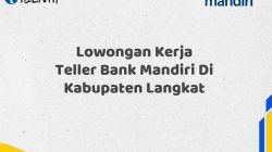 Lowongan Kerja Teller Bank Mandiri Di Kabupaten Langkat Tahun 2025 (Yang Wajib Anda Ketahui)