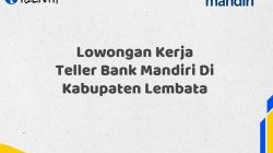 Lowongan Kerja Teller Bank Mandiri Di Kabupaten Lembata Tahun 2025 (Segera Daftar Sebelum Terlambat)