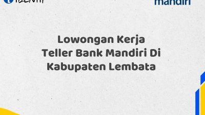 Lowongan Kerja Teller Bank Mandiri Di Kabupaten Lembata Tahun 2025 (Segera Daftar Sebelum Terlambat)