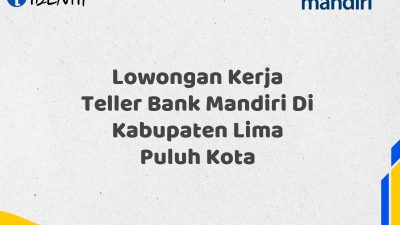 Lowongan Kerja Teller Bank Mandiri Di Kabupaten Lima Puluh Kota