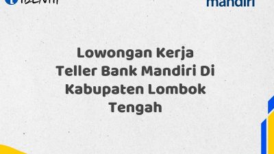 Lowongan Kerja Teller Bank Mandiri Di Kabupaten Lombok Tengah