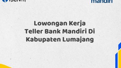 Lowongan Kerja Teller Bank Mandiri Di Kabupaten Lumajang Tahun 2025 (Lamar Sekarang)