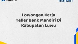 Lowongan Kerja Teller Bank Mandiri Di Kabupaten Luwu Tahun 2025 (Resmi)