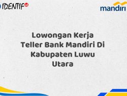 Lowongan Kerja Teller Bank Mandiri Di Kabupaten Luwu Utara Tahun 2025