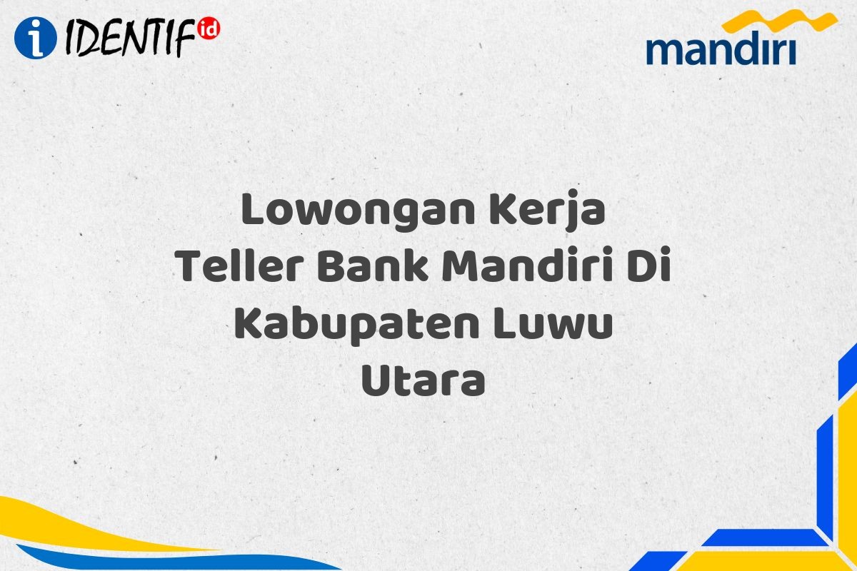 Lowongan Kerja Teller Bank Mandiri Di Kabupaten Luwu Utara