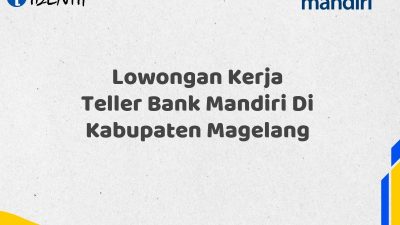 Lowongan Kerja Teller Bank Mandiri Di Kabupaten Magelang Tahun 2025 (Apply Now)