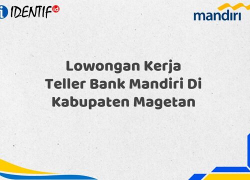 Lowongan Kerja Teller Bank Mandiri Di Kabupaten Magetan Tahun 2025 (Yang Wajib Anda Ketahui)