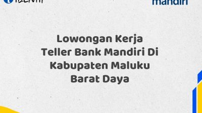 Lowongan Kerja Teller Bank Mandiri Di Kabupaten Maluku Barat Daya Tahun 2025 (Daftar Sekarang)