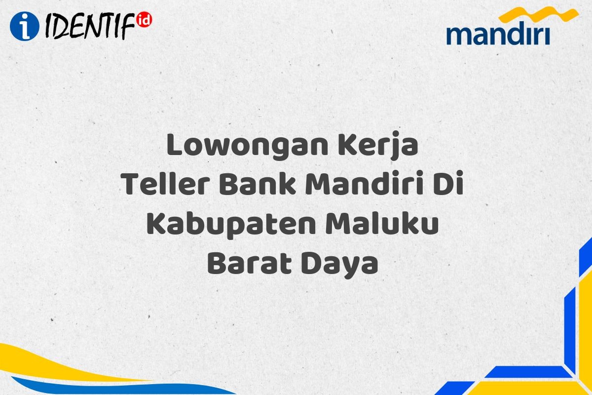 Lowongan Kerja Teller Bank Mandiri Di Kabupaten Maluku Barat Daya
